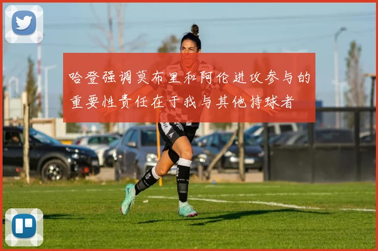 哈登强调莫布里和阿伦进攻参与的重要性责任在于我与其他持球者