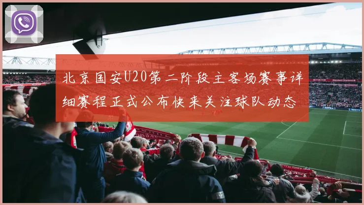 北京国安U20第二阶段主客场赛事详细赛程正式公布快来关注球队动态