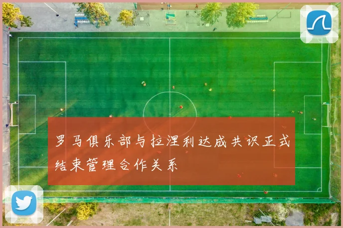 罗马俱乐部与拉涅利达成共识正式结束管理合作关系